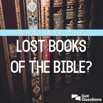 How Many Books Are Missing from the Bible: A Deeper Exploration of a Debatable Issue